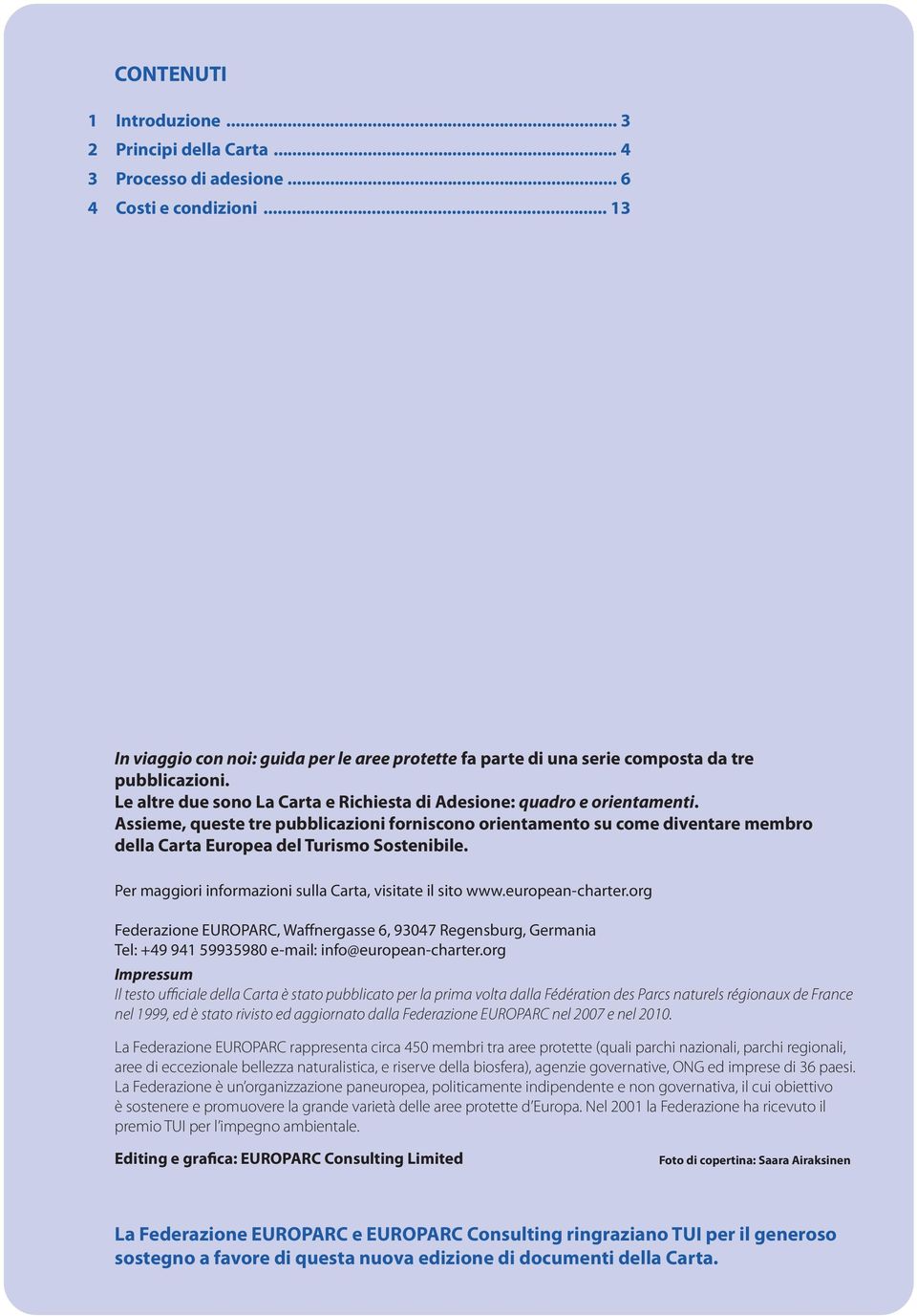 Assieme, queste tre pubblicazioni forniscono orientamento su come diventare membro della Carta Europea del Turismo Sostenibile. Per maggiori informazioni sulla Carta, visitate il sito www.