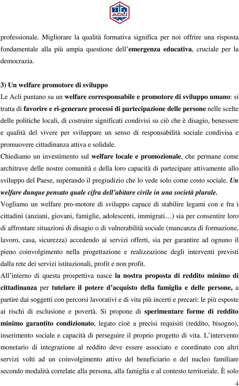 scelte delle politiche locali, di costruire significati condivisi su ciò che è disagio, benessere e qualità del vivere per sviluppare un senso di responsabilità sociale condivisa e promuovere