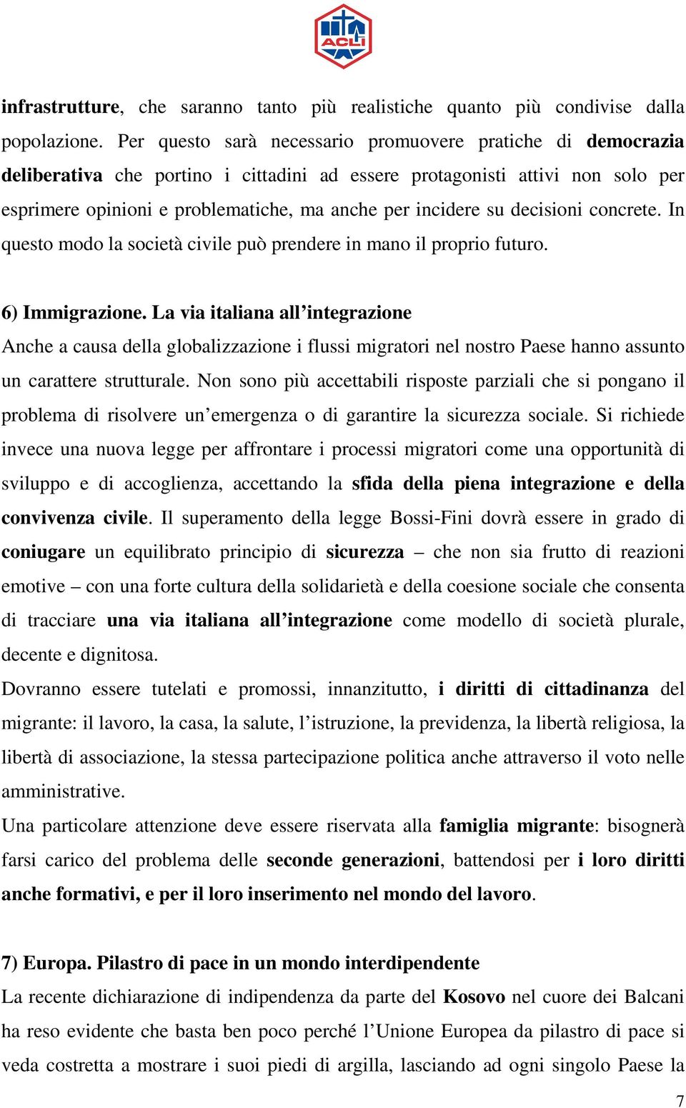 su decisioni concrete. In questo modo la società civile può prendere in mano il proprio futuro. 6) Immigrazione.