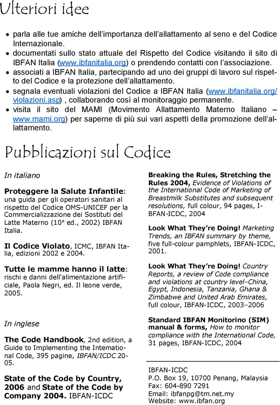 associati a IBFAN Italia, partecipando ad uno dei gruppi di lavoro sul rispetto del Codice e la protezione dell allattamento. segnala eventuali violazioni del Codice a IBFAN Italia (www.ibfanitalia.