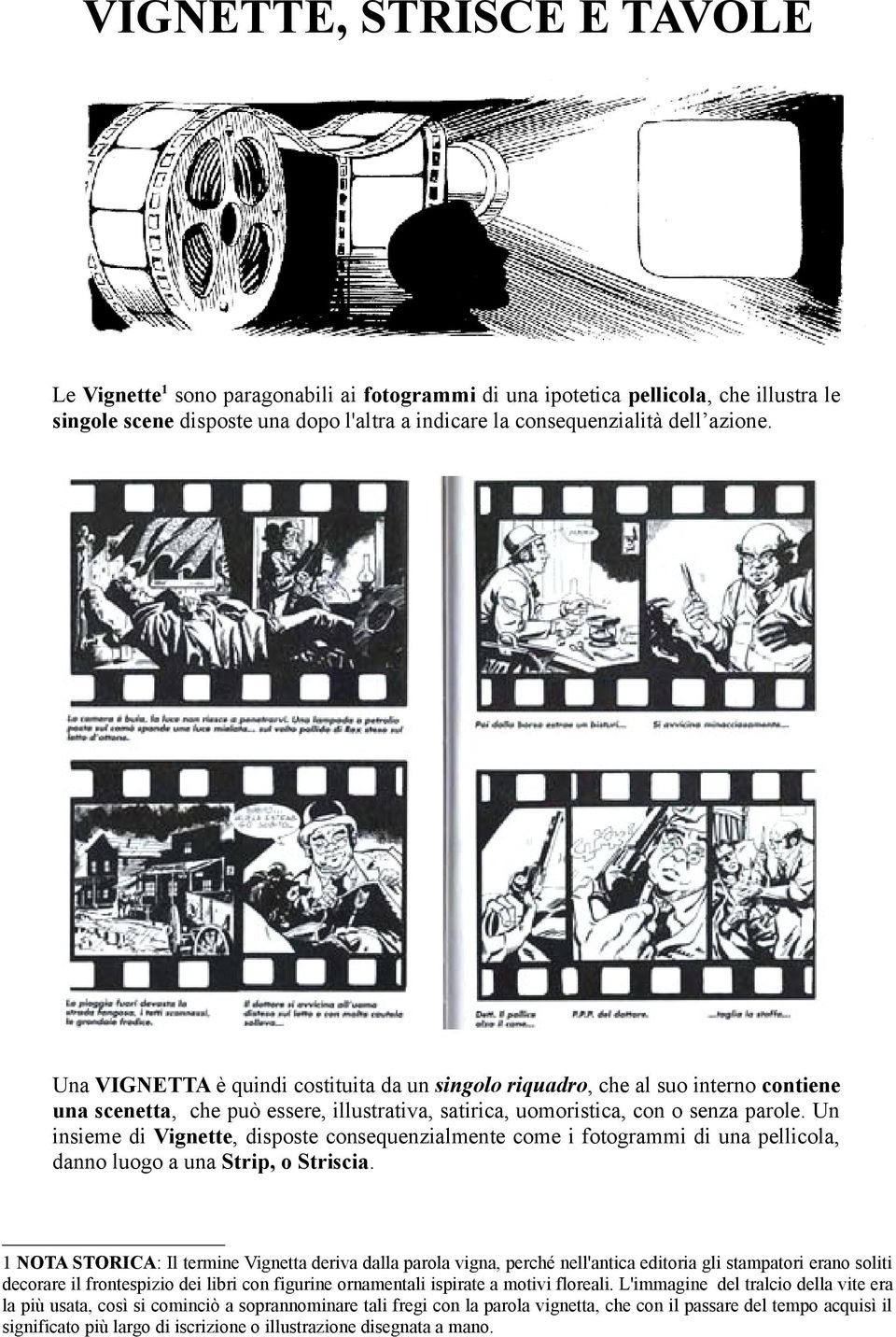 Un insieme di Vignette, disposte consequenzialmente come i fotogrammi di una pellicola, danno luogo a una Strip, o Striscia.