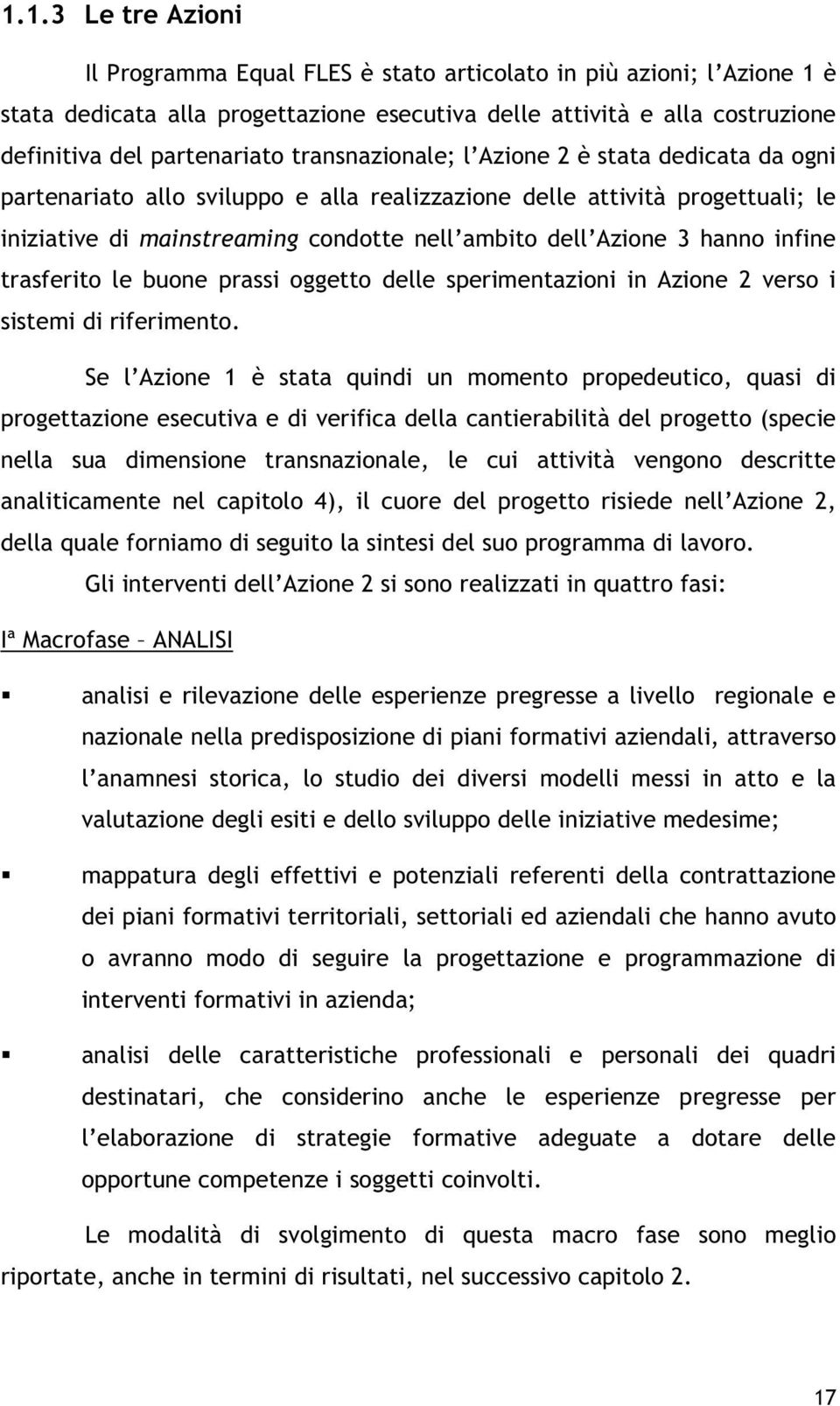 infine trasferito le buone prassi oggetto delle sperimentazioni in Azione 2 verso i sistemi di riferimento.