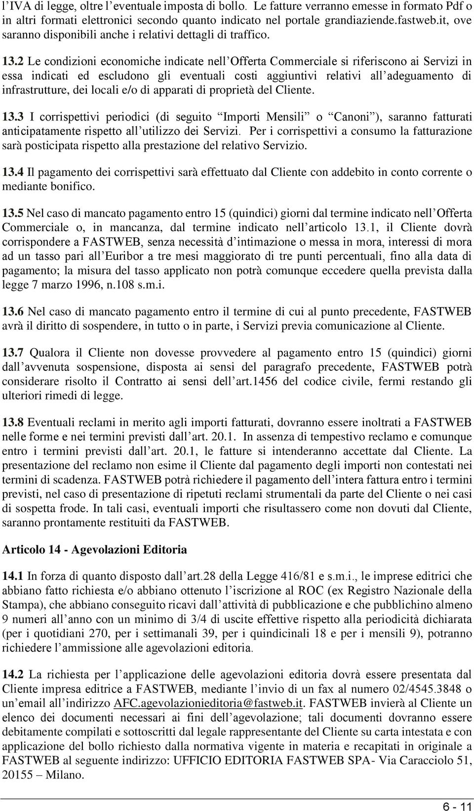 2 Le condizioni economiche indicate nell Offerta Commerciale si riferiscono ai Servizi in essa indicati ed escludono gli eventuali costi aggiuntivi relativi all adeguamento di infrastrutture, dei