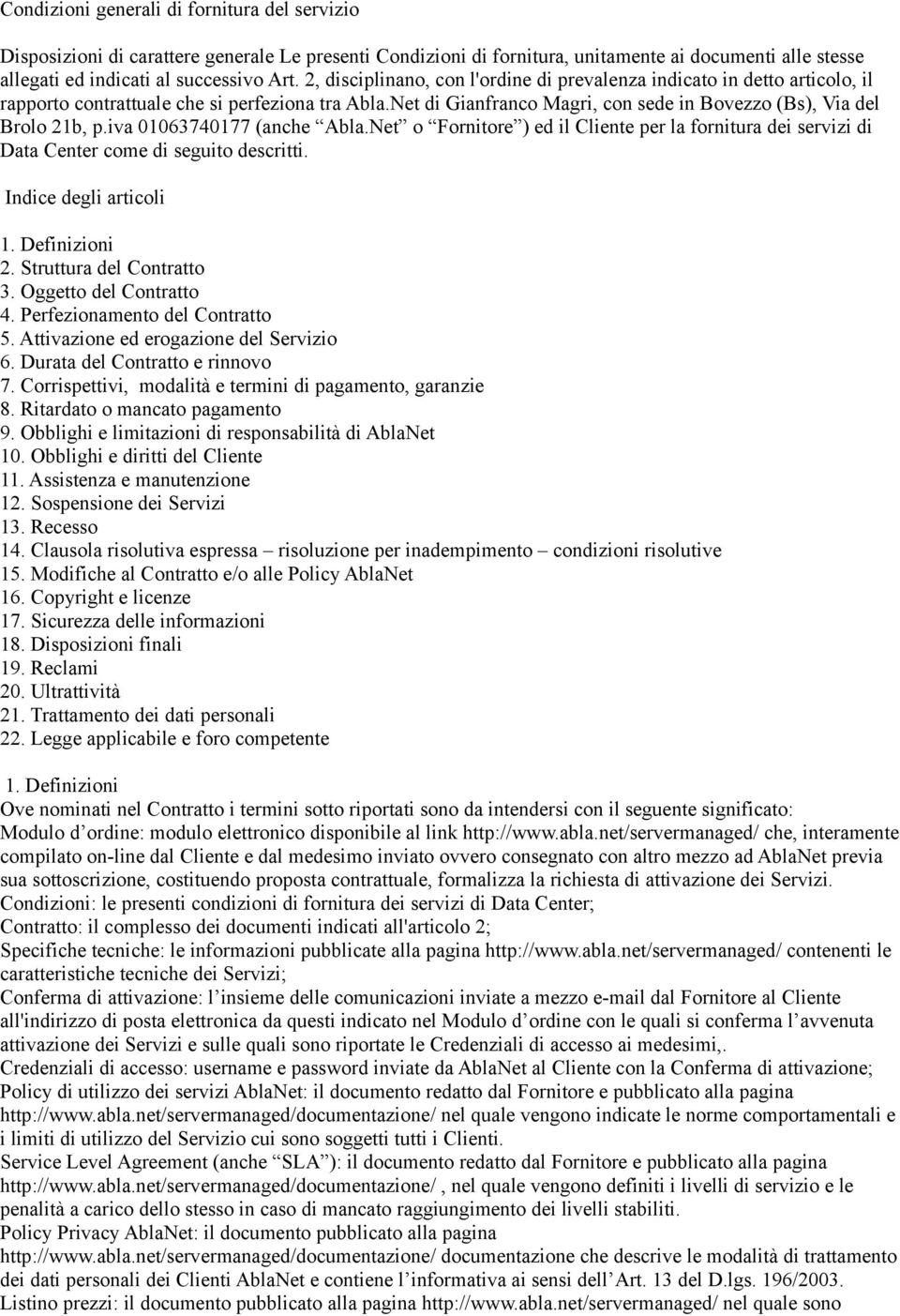 iva 01063740177 (anche Abla.Net o Fornitore ) ed il Cliente per la fornitura dei servizi di Data Center come di seguito descritti. Indice degli articoli 1. Definizioni 2. Struttura del Contratto 3.