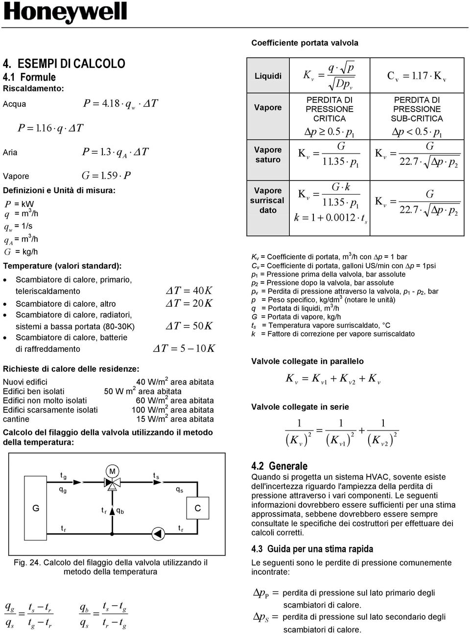 calore, radiatori, itemi a baa portata (80-30K) Τ 50Κ Scambiatore di calore, batterie di raffreddamento Τ 5 10Κ Richiete di calore delle reidenze: Nuoi edifici 40 W/m 2 area abitata difici ben iolati