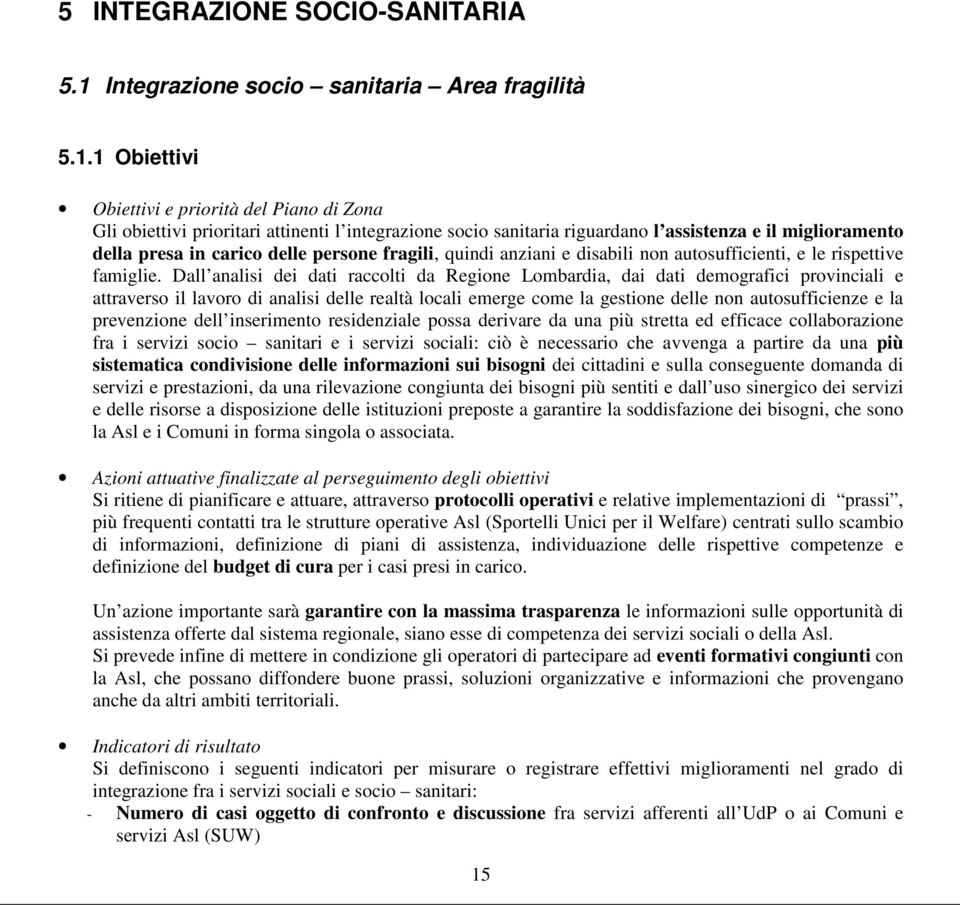 1 Obiettivi Obiettivi e priorità del Piano di Zona Gli obiettivi prioritari attinenti l integrazione socio sanitaria riguardano l assistenza e il miglioramento della presa in carico delle persone