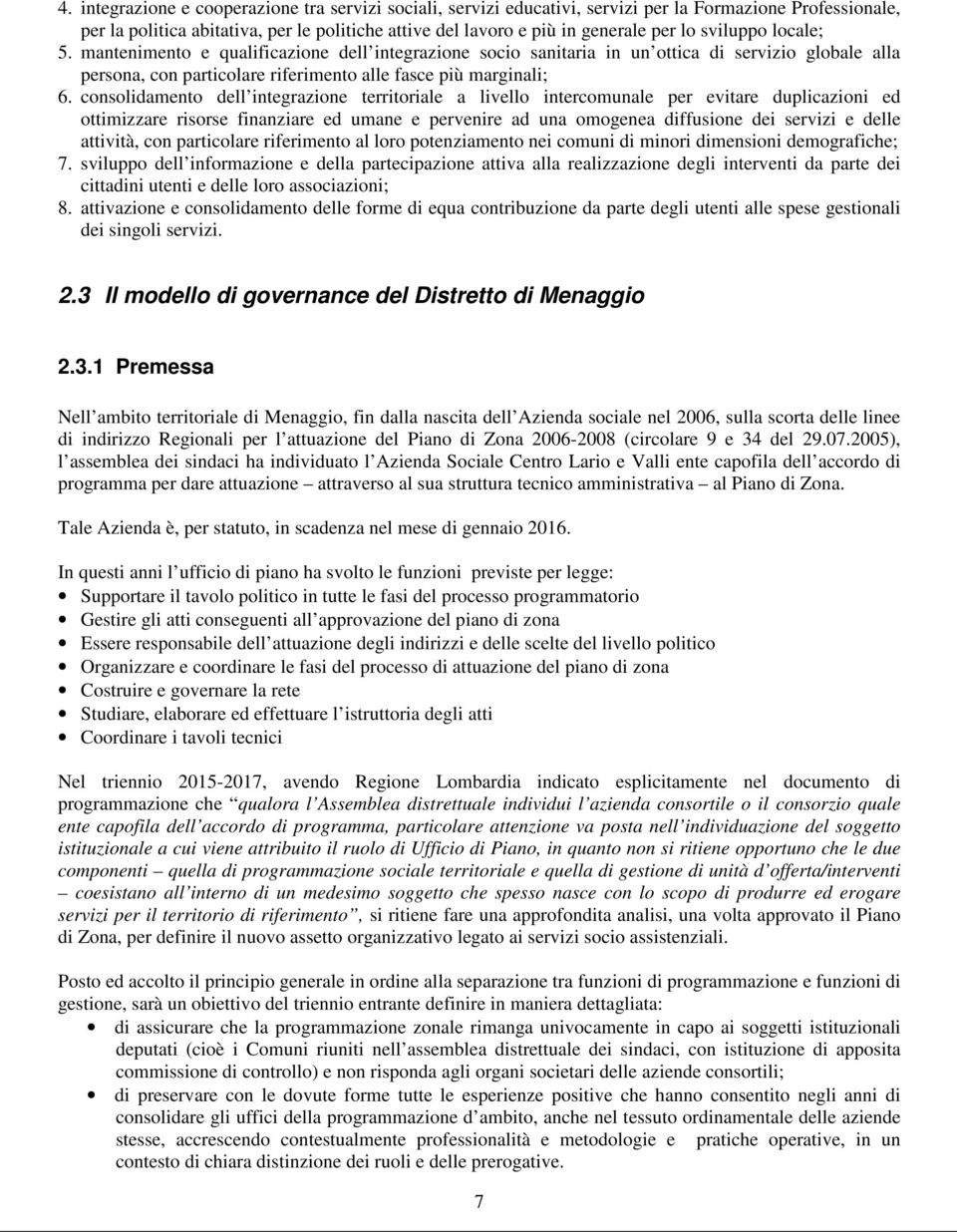 consolidamento dell integrazione territoriale a livello intercomunale per evitare duplicazioni ed ottimizzare risorse finanziare ed umane e pervenire ad una omogenea diffusione dei servizi e delle