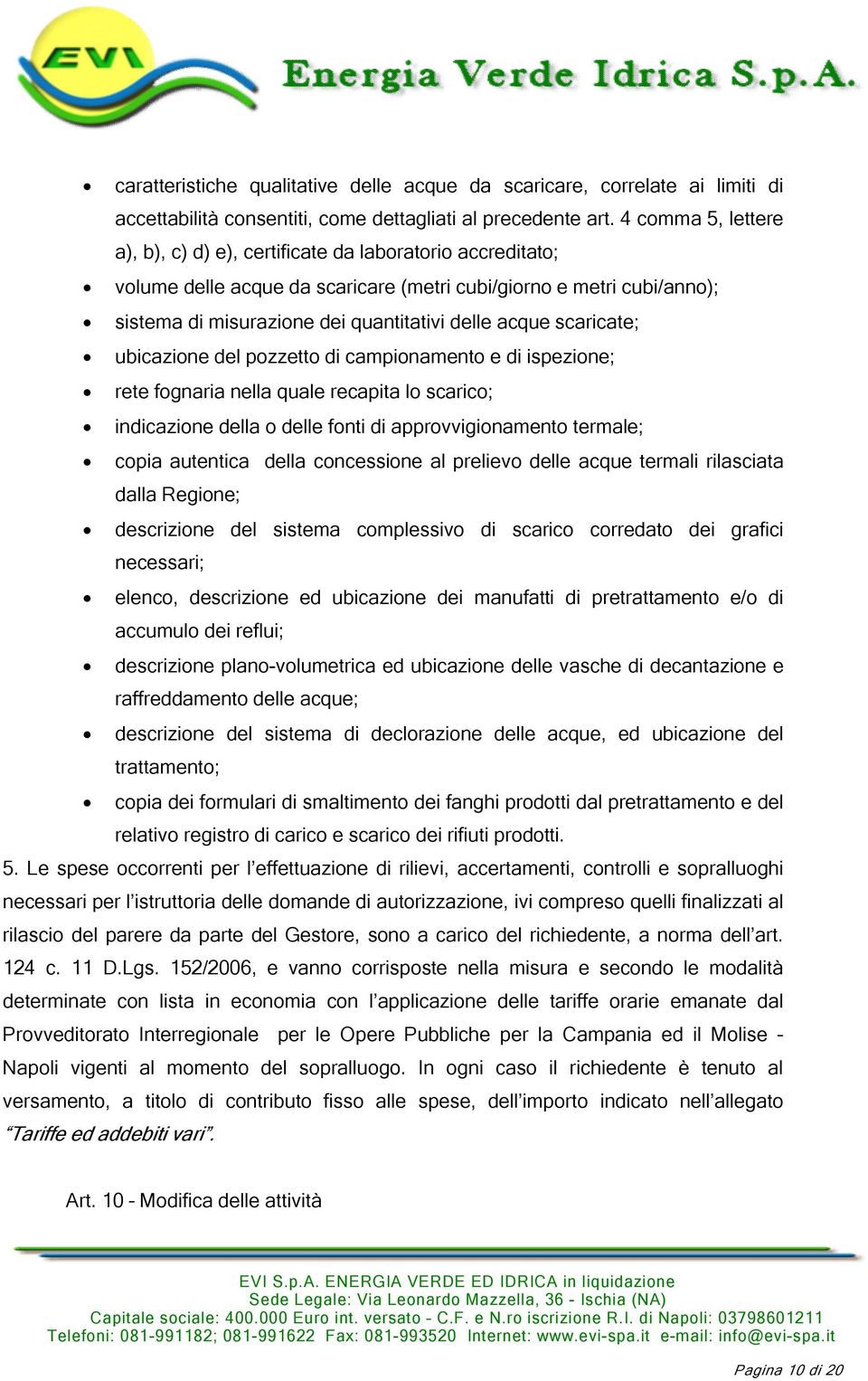 scaricate; ubicazione del pozzetto di campionamento e di ispezione; rete fognaria nella quale recapita lo scarico; indicazione della o delle fonti di approvvigionamento termale; copia autentica della