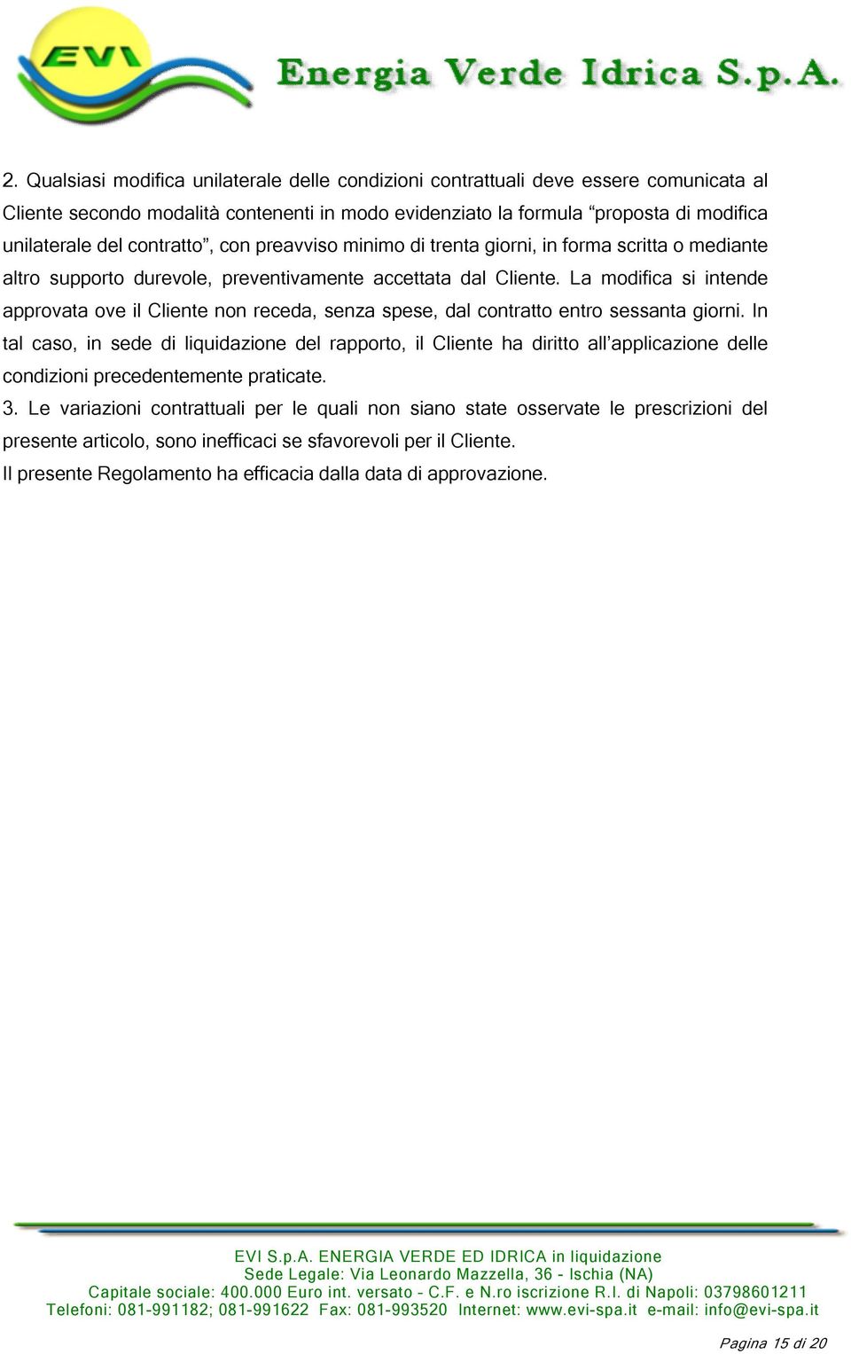 La modifica si intende approvata ove il Cliente non receda, senza spese, dal contratto entro sessanta giorni.