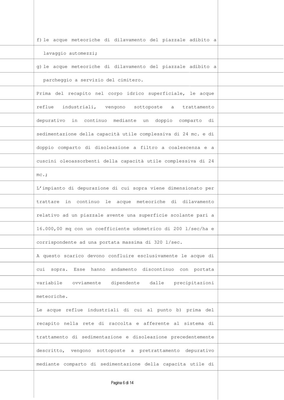 utile complessiva di 24 mc. e di doppio comparto di disoleazione a filtro a coalescenza e a cuscini oleoassorbenti della capacità utile complessiva di 24 mc.