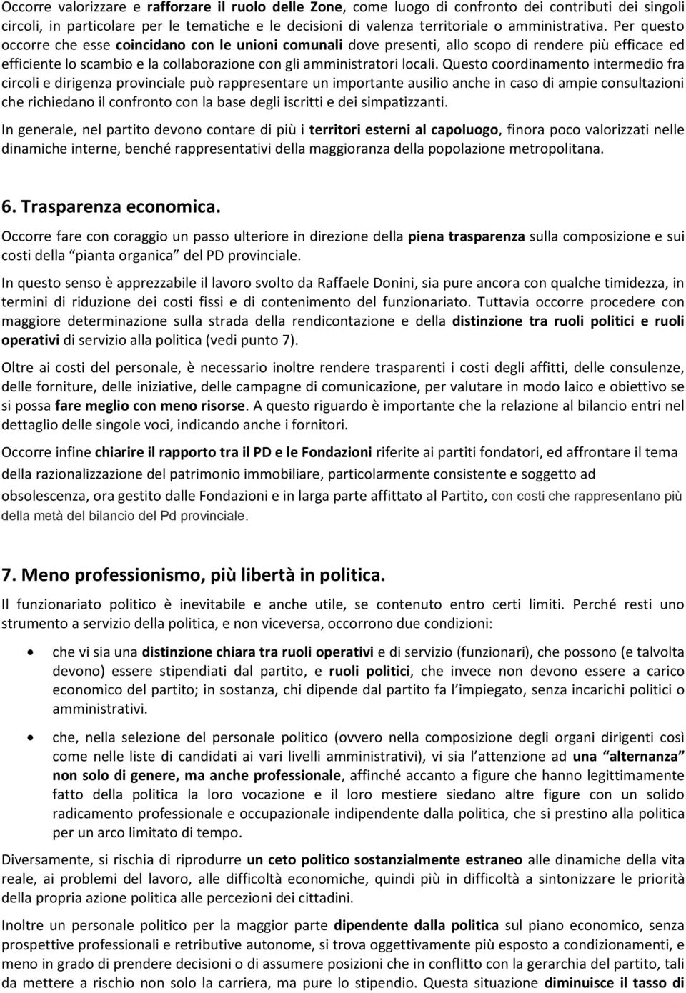 Per questo occorre che esse coincidano con le unioni comunali dove presenti, allo scopo di rendere più efficace ed efficiente lo scambio e la collaborazione con gli amministratori locali.