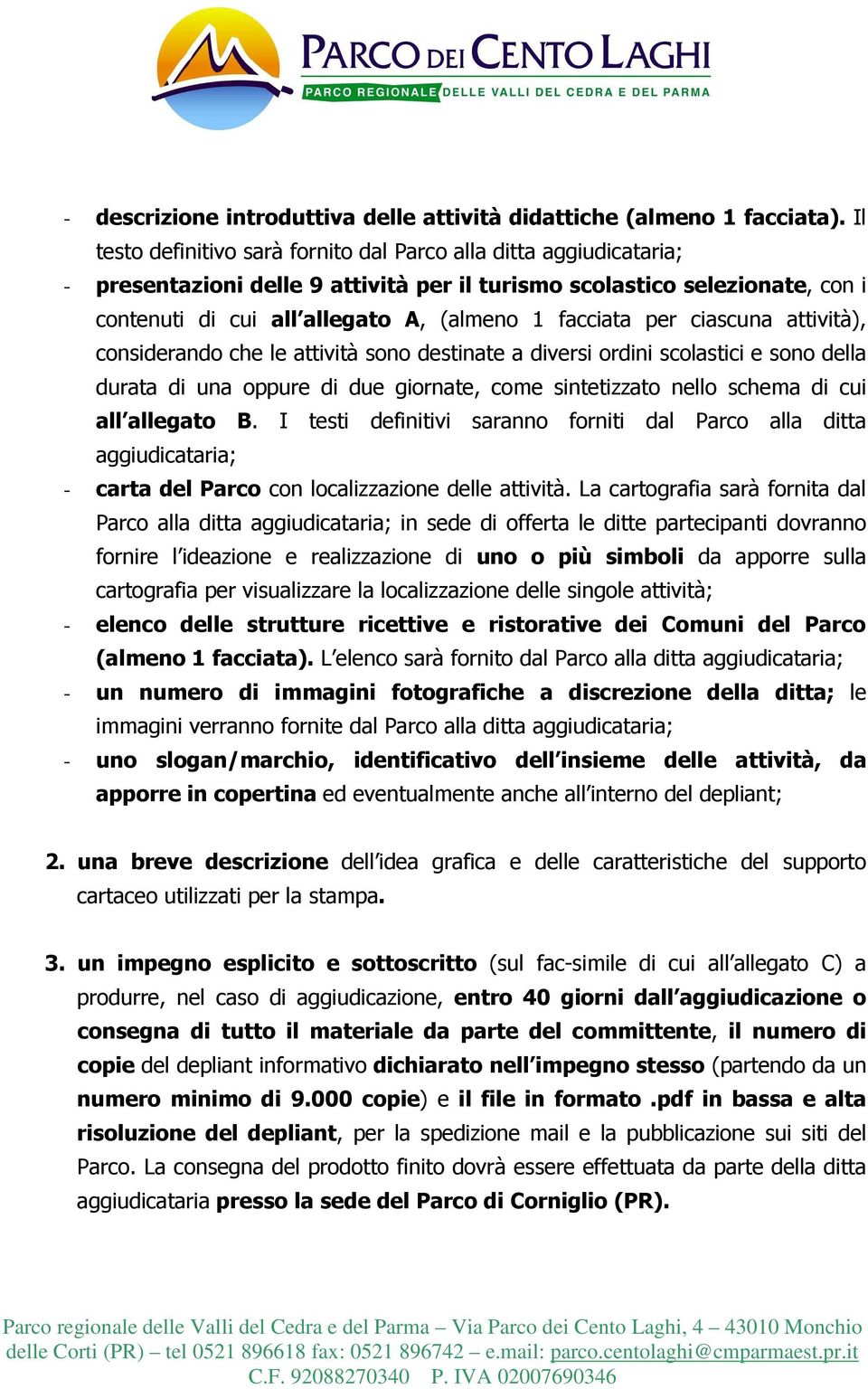 per ciascuna attività), considerando che le attività sono destinate a diversi ordini scolastici e sono della durata di una oppure di due giornate, come sintetizzato nello schema di cui all allegato B.