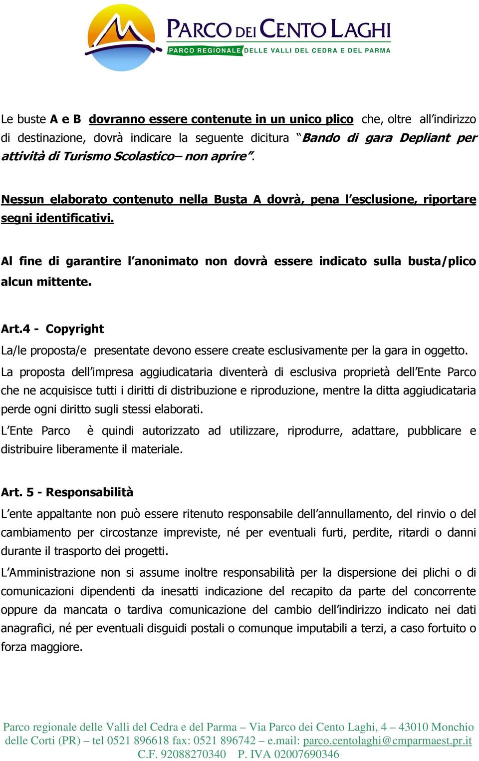 Art.4 - Copyright La/le proposta/e presentate devono essere create esclusivamente per la gara in oggetto.