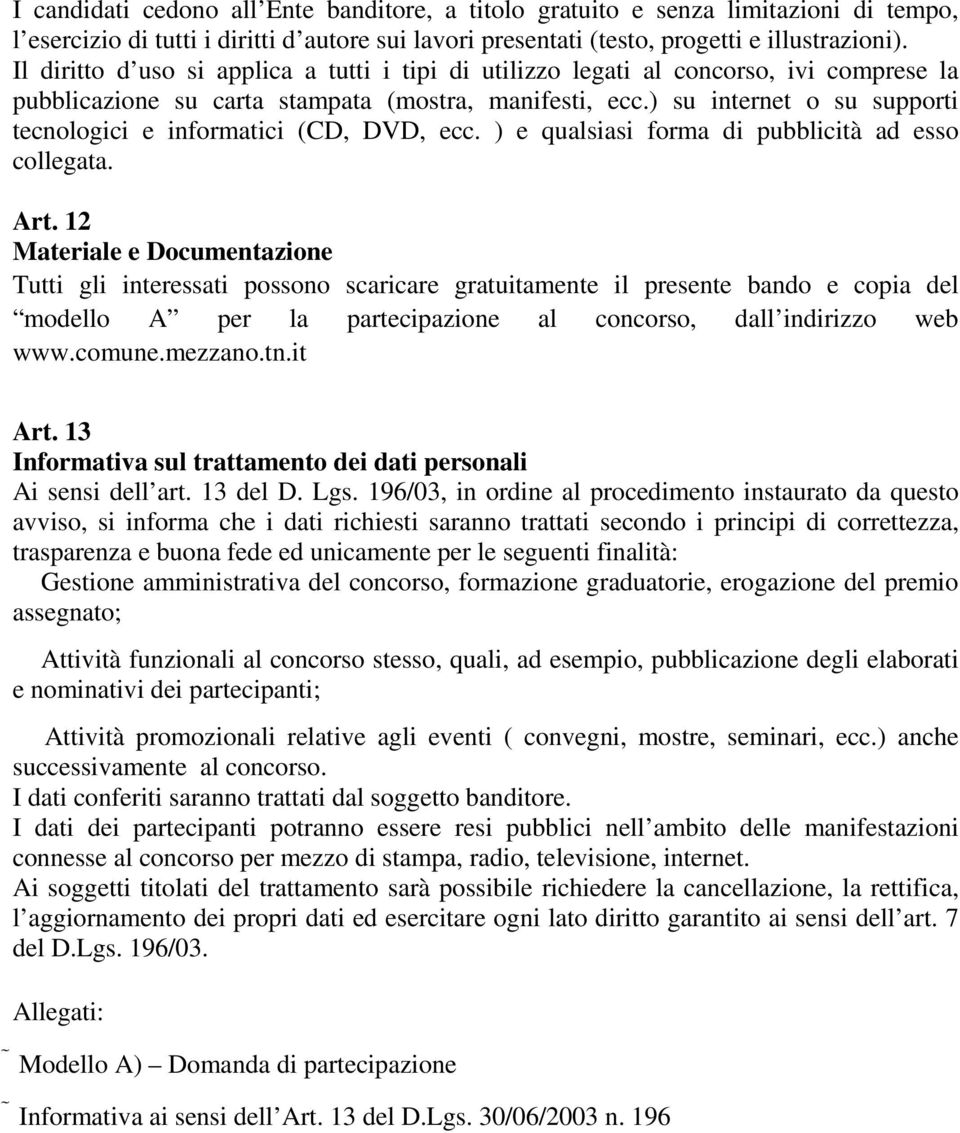 ) su internet o su supporti tecnologici e informatici (CD, DVD, ecc. ) e qualsiasi forma di pubblicità ad esso collegata. Art.