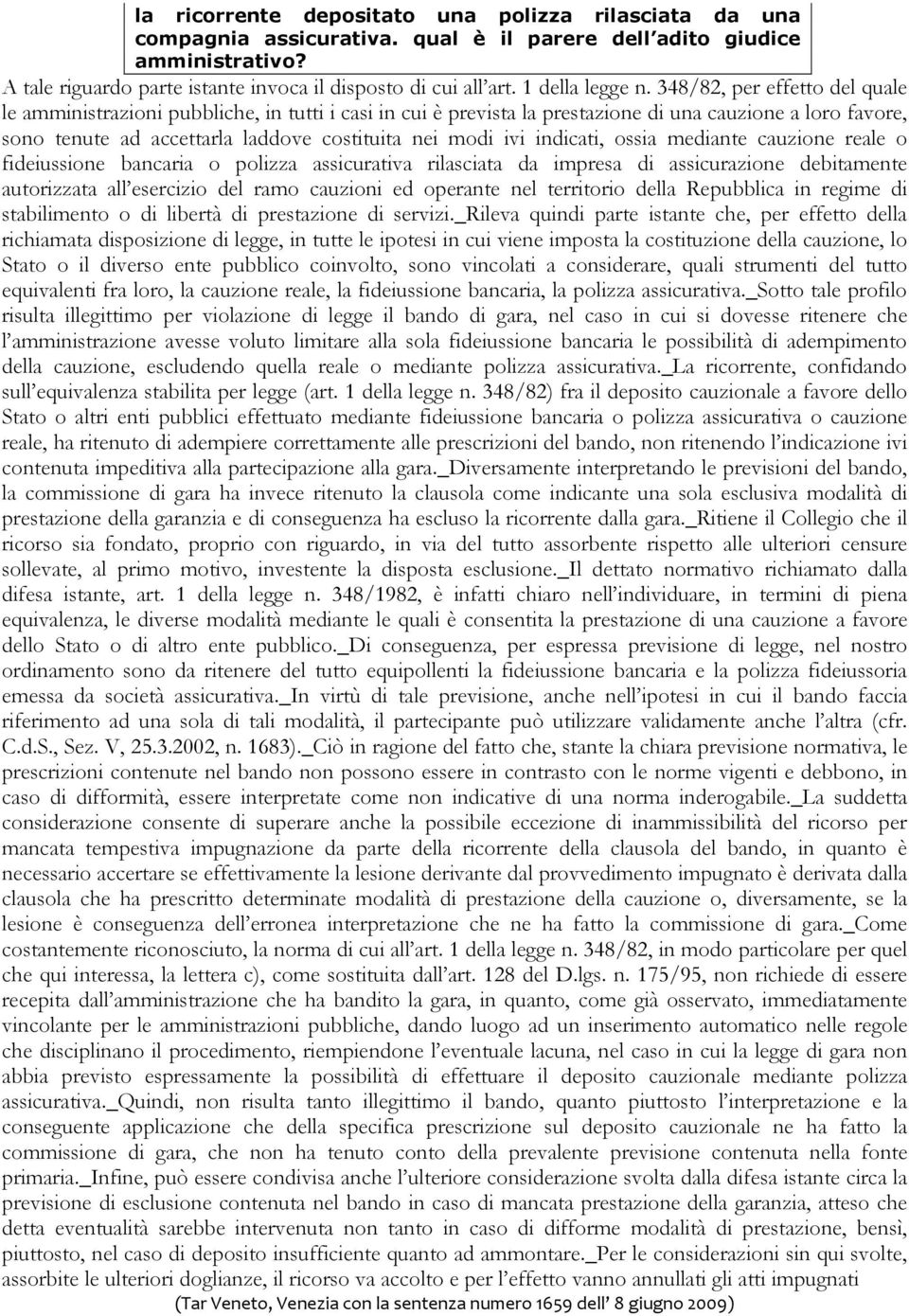 348/82, per effetto del quale le amministrazioni pubbliche, in tutti i casi in cui è prevista la prestazione di una cauzione a loro favore, sono tenute ad accettarla laddove costituita nei modi ivi