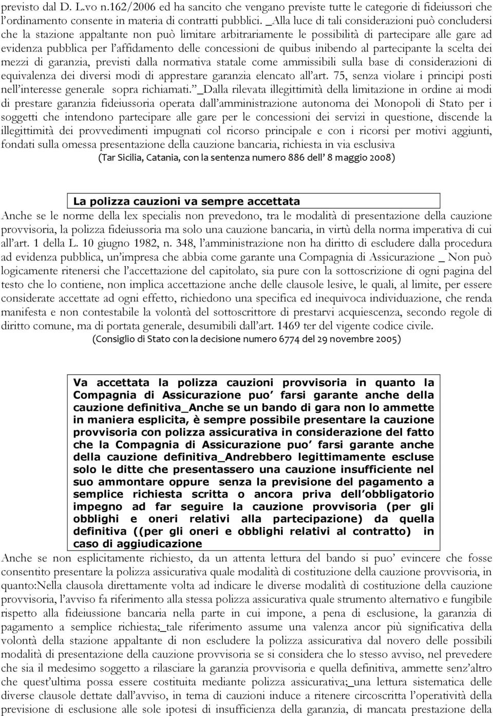 concessioni de quibus inibendo al partecipante la scelta dei mezzi di garanzia, previsti dalla normativa statale come ammissibili sulla base di considerazioni di equivalenza dei diversi modi di