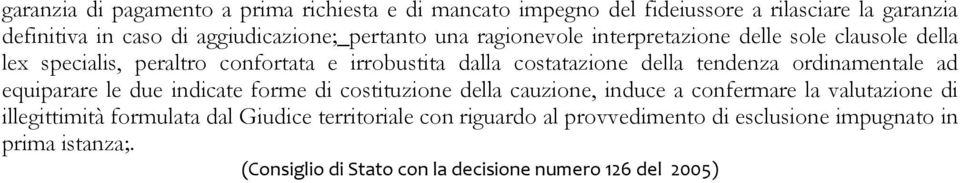 costatazione della tendenza ordinamentale ad equiparare le due indicate forme di costituzione della cauzione, induce a confermare la valutazione di