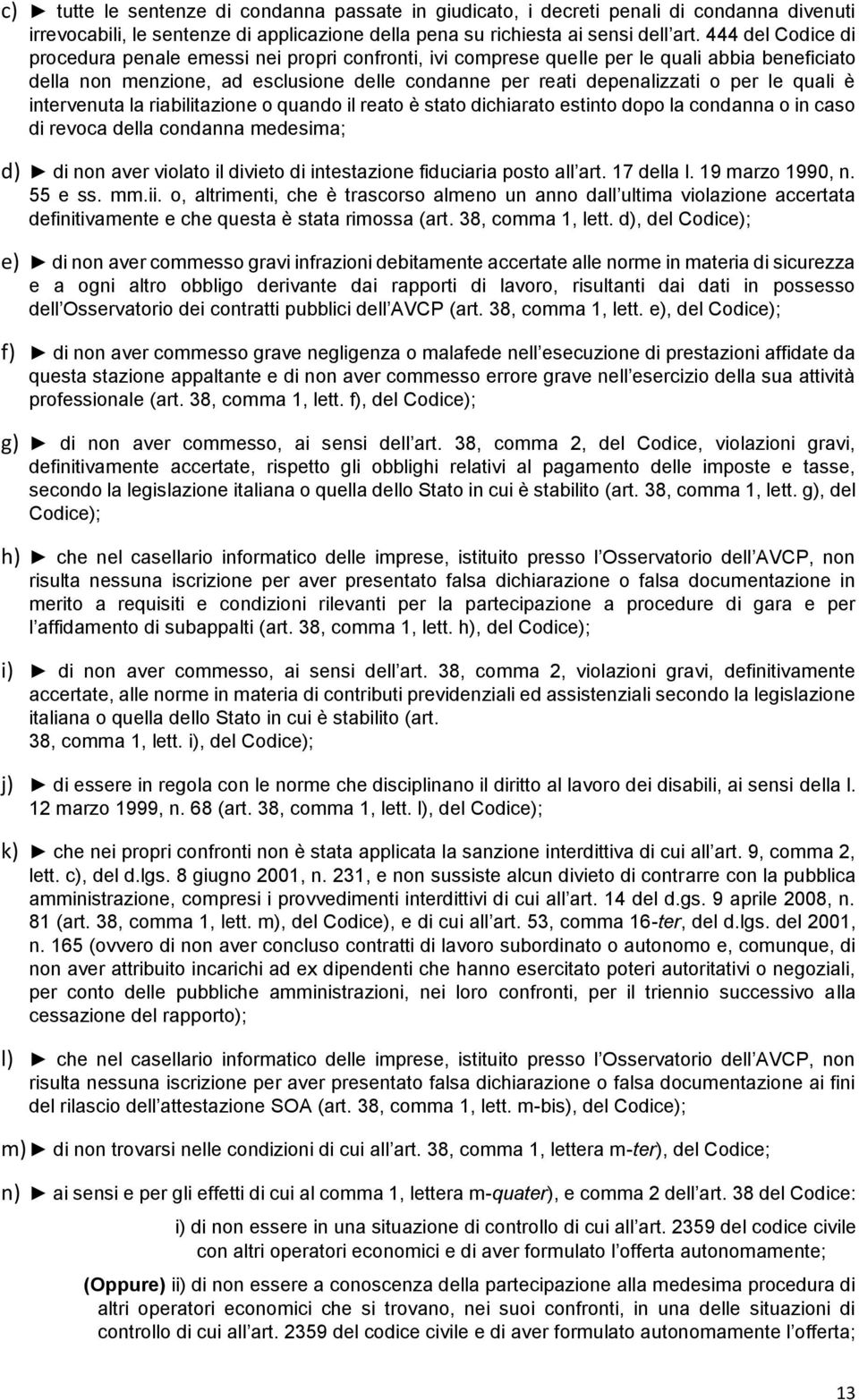 quali è intervenuta la riabilitazione o quando il reato è stato dichiarato estinto dopo la condanna o in caso di revoca della condanna medesima; d) di non aver violato il divieto di intestazione