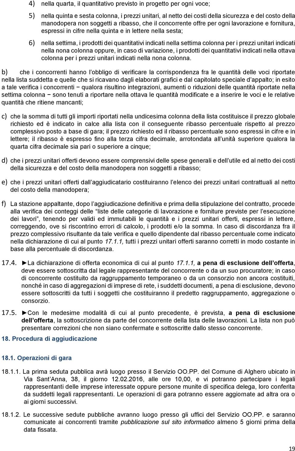 colonna per i prezzi unitari indicati nella nona colonna oppure, in caso di variazione, i prodotti dei quantitativi indicati nella ottava colonna per i prezzi unitari indicati nella nona colonna.