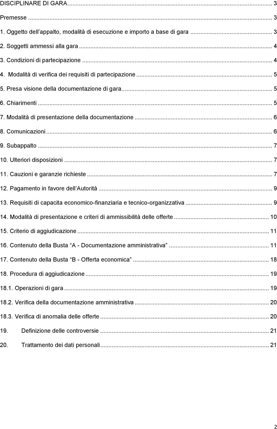 Comunicazioni... 6 9. Subappalto... 7 10. Ulteriori disposizioni... 7 11. Cauzioni e garanzie richieste... 7 12. Pagamento in favore dell Autorità... 9 13.