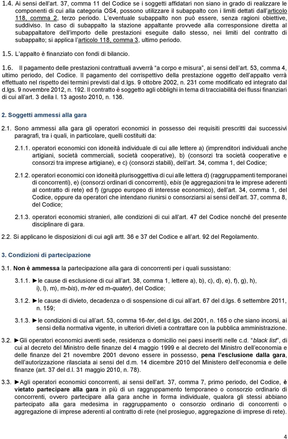 comma 2, terzo periodo. L eventuale subappalto non può essere, senza ragioni obiettive, suddiviso.