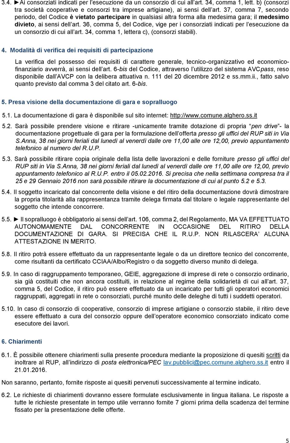 36, comma 5, del Codice, vige per i consorziati indicati per l esecuzione da un consorzio di cui all art. 34, comma 1, lettera c), (consorzi stabili). 4.