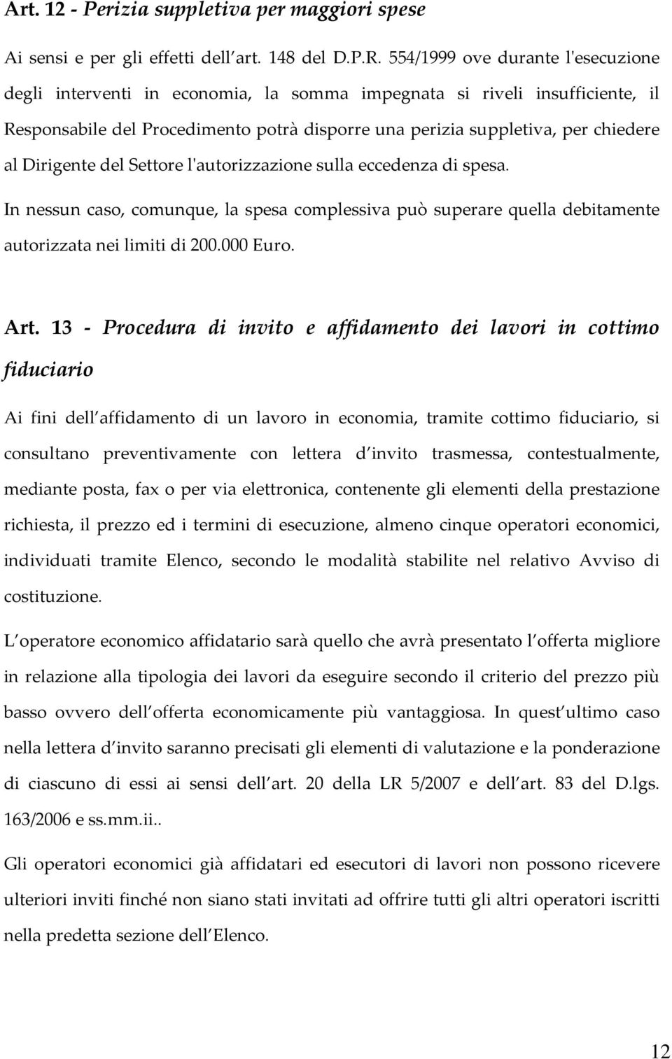 Dirigente del Settore l'autorizzazione sulla eccedenza di spesa. In nessun caso, comunque, la spesa complessiva può superare quella debitamente autorizzata nei limiti di 200.000 Euro. Art.