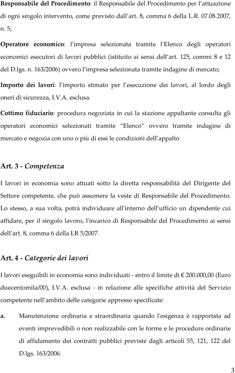 163/2006) ovvero l impresa selezionata tramite indagine di mercato; Importo dei lavori: l importo stimato per l esecuzione dei lavori, al lordo degli oneri di sicurezza, I.V.A. esclusa.