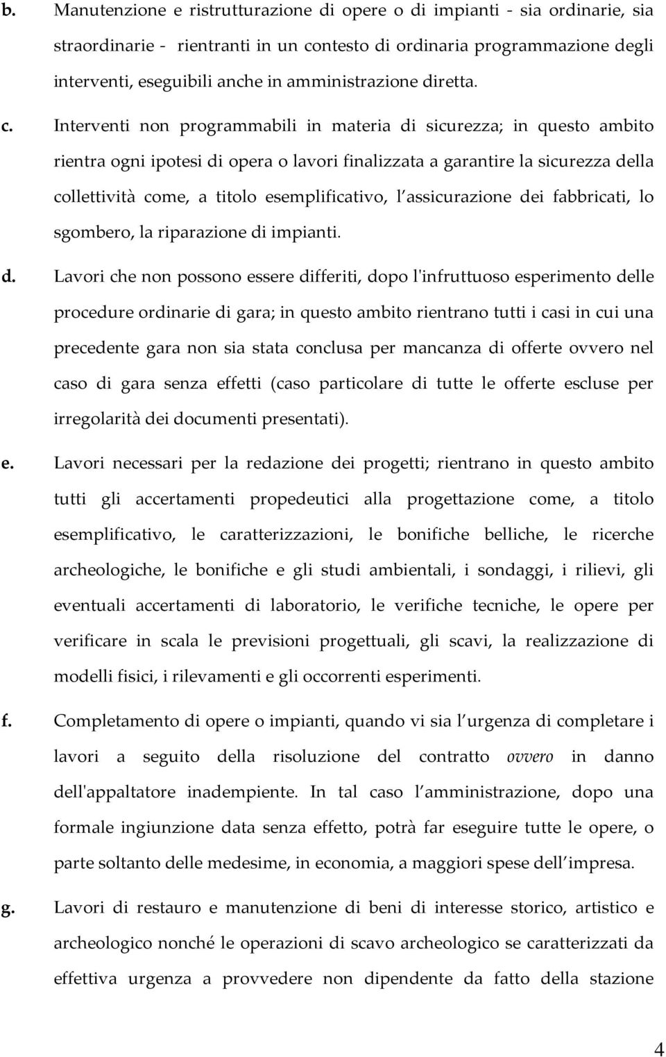 Interventi non programmabili in materia di sicurezza; in questo ambito rientra ogni ipotesi di opera o lavori finalizzata a garantire la sicurezza della collettività come, a titolo esemplificativo, l