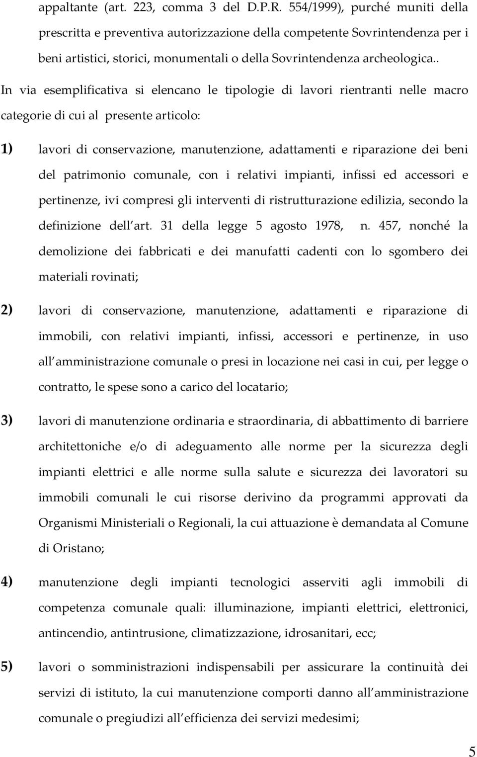 . In via esemplificativa si elencano le tipologie di lavori rientranti nelle macro categorie di cui al presente articolo: 1) lavori di conservazione, manutenzione, adattamenti e riparazione dei beni