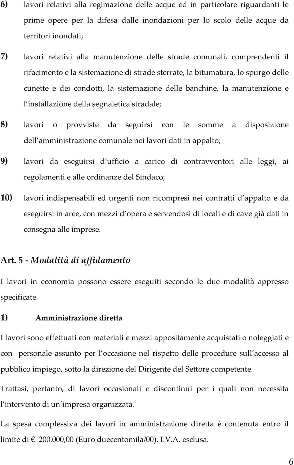 manutenzione e l installazione della segnaletica stradale; 8) lavori o provviste da seguirsi con le somme a disposizione dell amministrazione comunale nei lavori dati in appalto; 9) lavori da