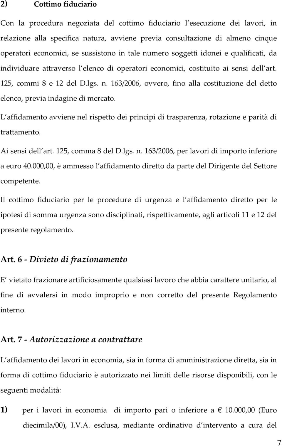 L affidamento avviene nel rispetto dei principi di trasparenza, rotazione e parità di trattamento. Ai sensi dell art. 125, comma 8 del D.lgs. n. 163/2006, per lavori di importo inferiore a euro 40.