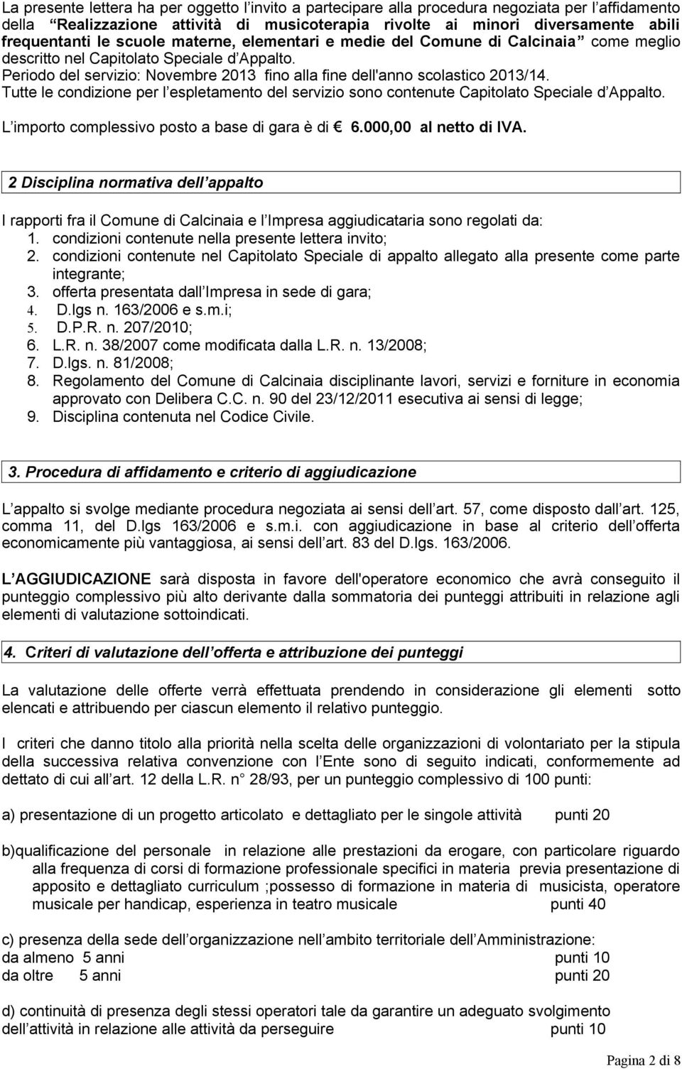 Tutte le condizione per l espletamento del servizio sono contenute Capitolato Speciale d Appalto. L importo complessivo posto a base di gara è di 6.000,00 al netto di IVA.