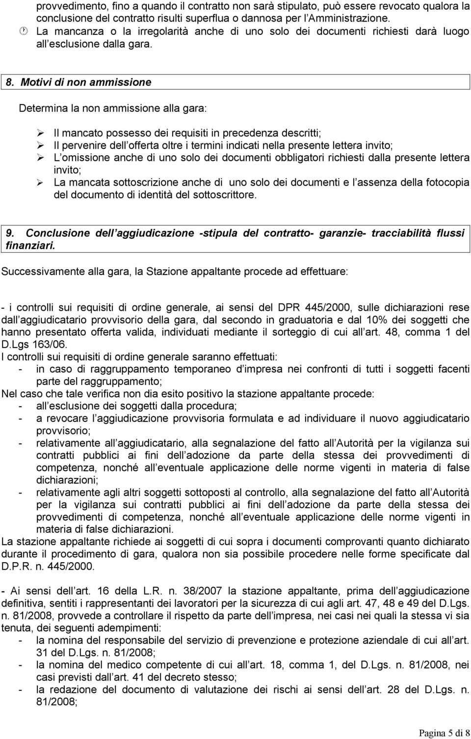 Motivi di non ammissione Determina la non ammissione alla gara: Il mancato possesso dei requisiti in precedenza descritti; Il pervenire dell offerta oltre i termini indicati nella presente lettera