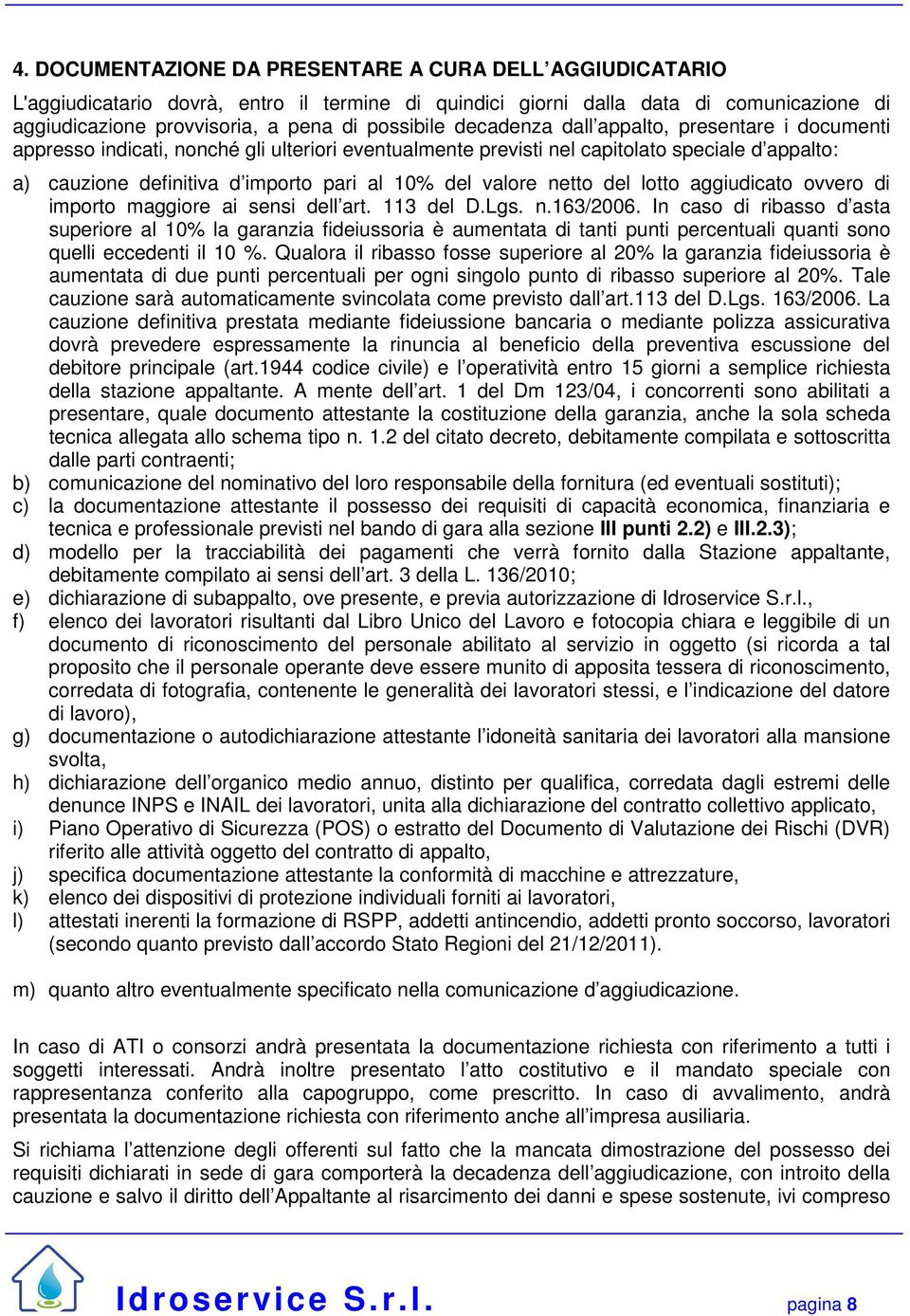 valore netto del lotto aggiudicato ovvero di importo maggiore ai sensi dell art. 113 del D.Lgs. n.163/2006.