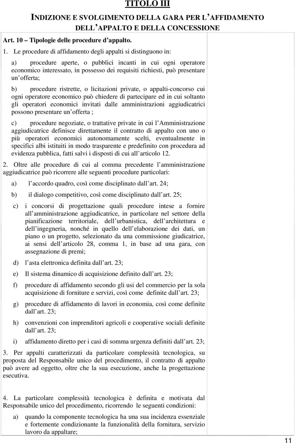 Le procedure di affidamento degli appalti si distinguono in: a) procedure aperte, o pubblici incanti in cui ogni operatore economico interessato, in possesso dei requisiti richiesti, può presentare