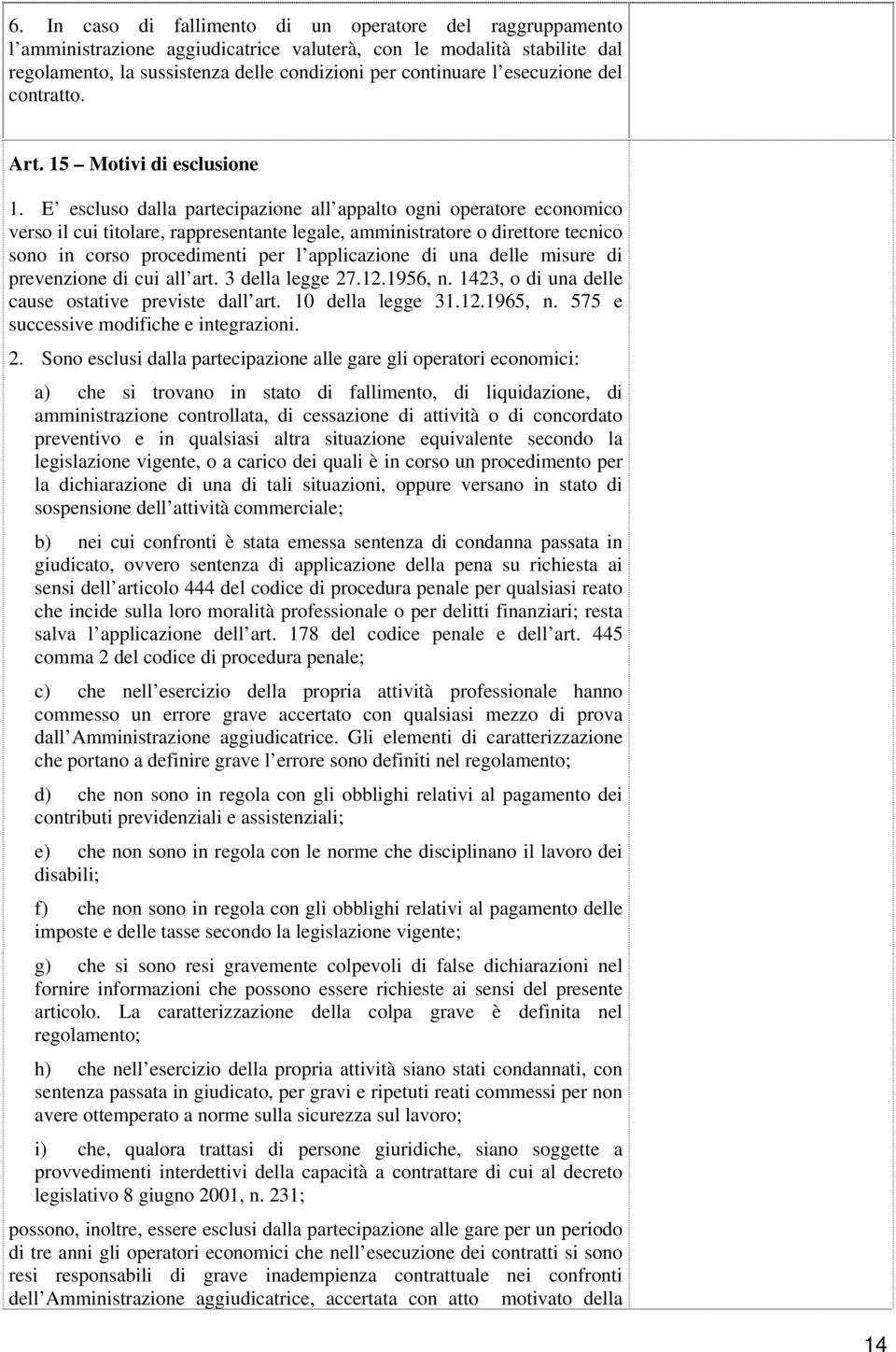 E escluso dalla partecipazione all appalto ogni operatore economico verso il cui titolare, rappresentante legale, amministratore o direttore tecnico sono in corso procedimenti per l applicazione di