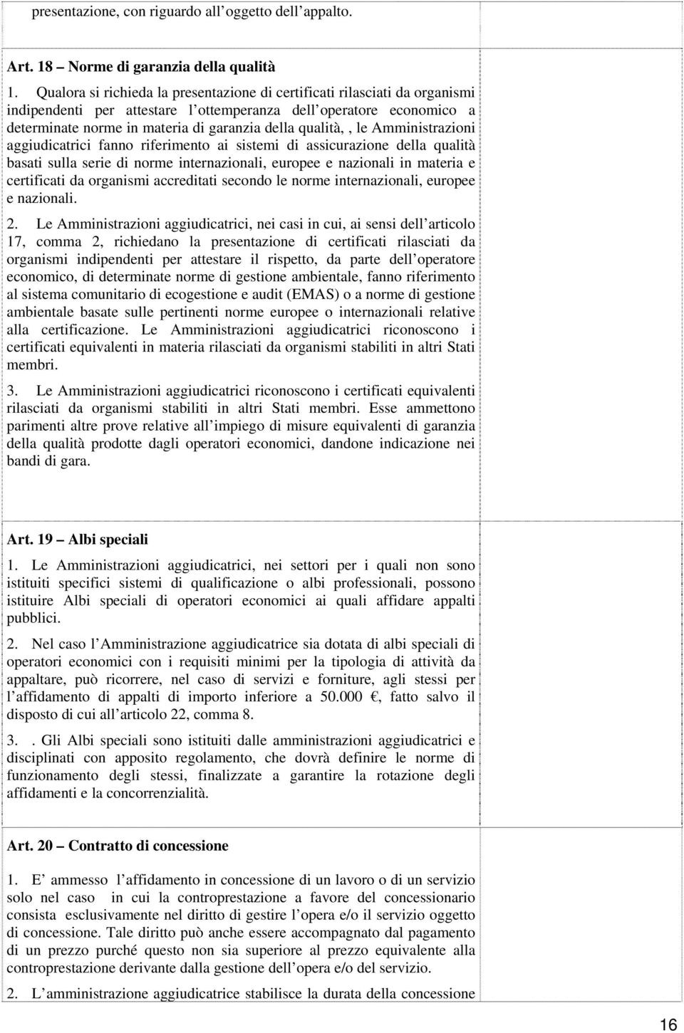 qualità,, le Amministrazioni aggiudicatrici fanno riferimento ai sistemi di assicurazione della qualità basati sulla serie di norme internazionali, europee e nazionali in materia e certificati da