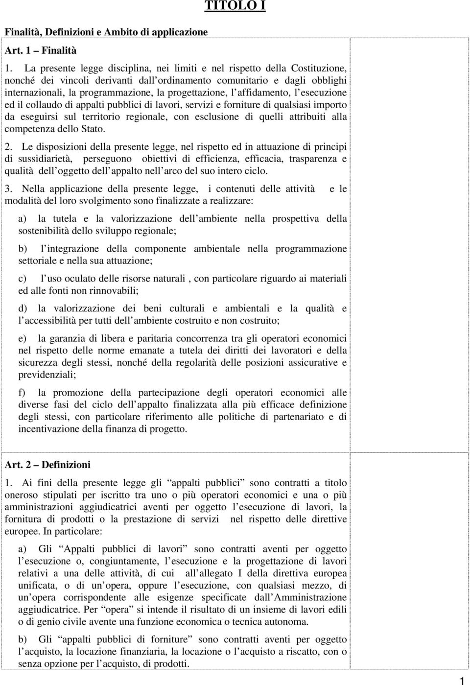 progettazione, l affidamento, l esecuzione ed il collaudo di appalti pubblici di lavori, servizi e forniture di qualsiasi importo da eseguirsi sul territorio regionale, con esclusione di quelli