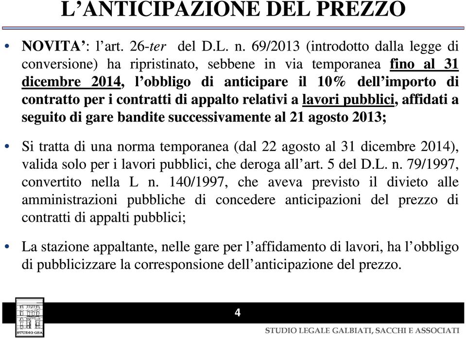 appalto relativi a lavori pubblici, affidati a seguito di gare bandite successivamente al 21 agosto 2013; Si tratta di una norma temporanea (dal 22 agosto al 31 dicembre 2014), valida solo per i