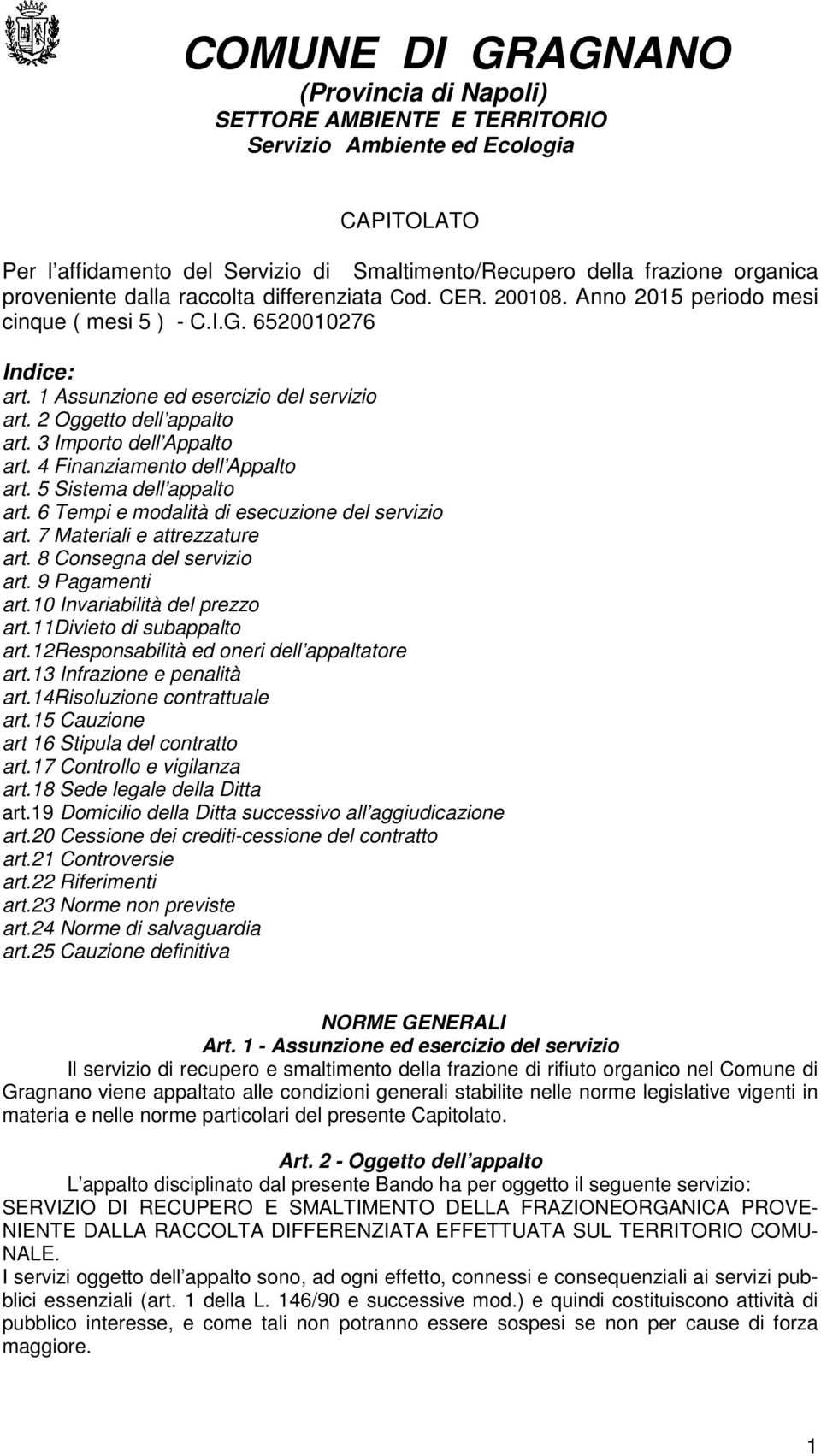 2 Oggetto dell appalto art. 3 Importo dell Appalto art. 4 Finanziamento dell Appalto art. 5 Sistema dell appalto art. 6 Tempi e modalità di esecuzione del servizio art. 7 Materiali e attrezzature art.