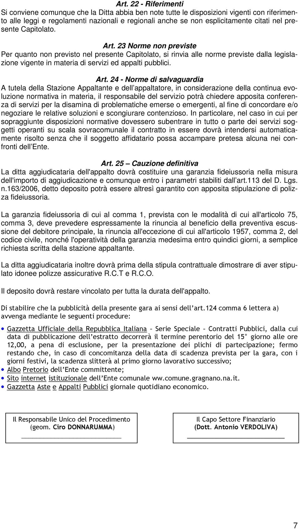 Art. 24 - Norme di salvaguardia A tutela della Stazione Appaltante e dell appaltatore, in considerazione della continua evoluzione normativa in materia, il responsabile del servizio potrà chiedere