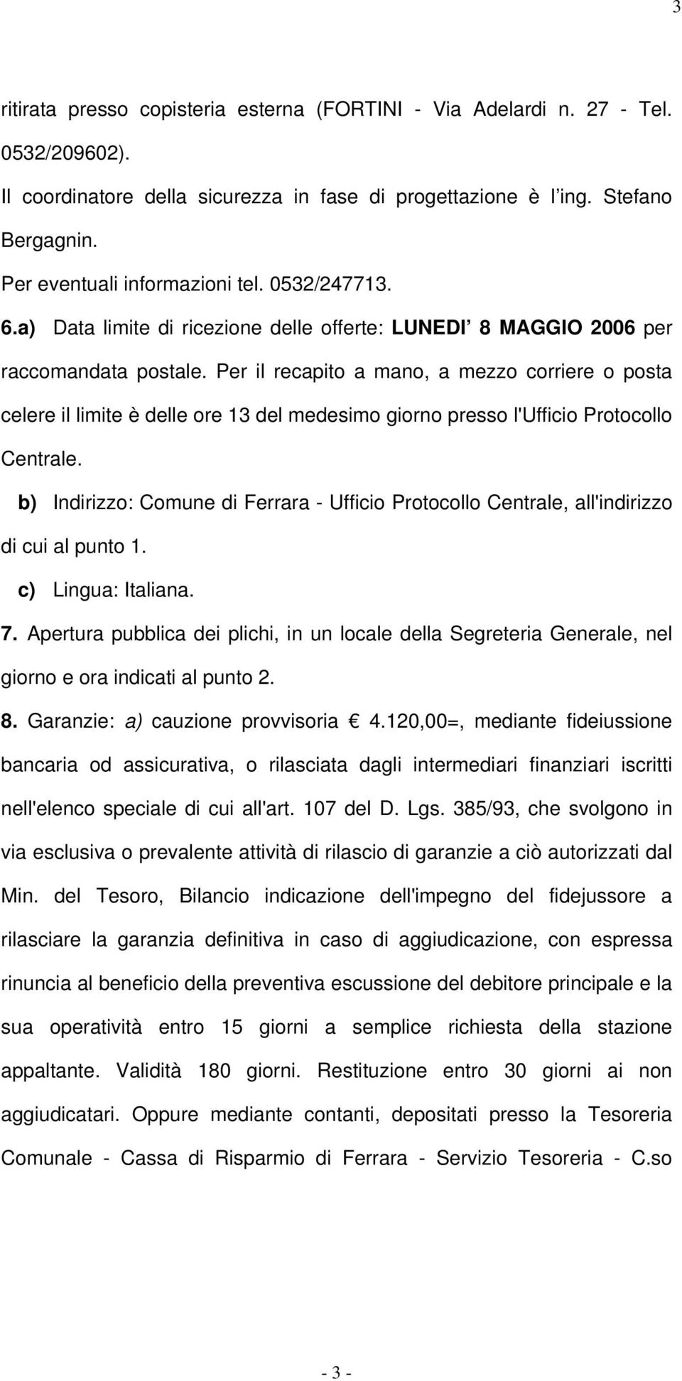 Per il recapito a mano, a mezzo corriere o posta celere il limite è delle ore 13 del medesimo giorno presso l'ufficio Protocollo Centrale.