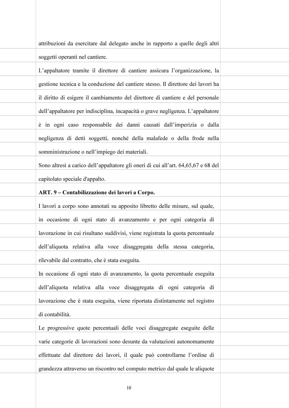 Il direttore dei lavori ha il diritto di esigere il cambiamento del direttore di cantiere e del personale dell appaltatore per indisciplina, incapacità o grave negligenza.