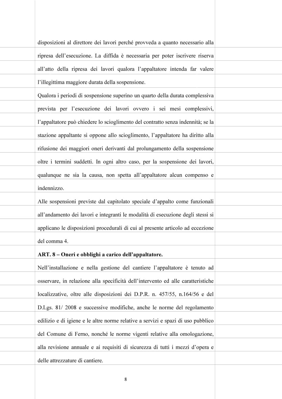 Qualora i periodi di sospensione superino un quarto della durata complessiva prevista per l esecuzione dei lavori ovvero i sei mesi complessivi, l appaltatore può chiedere lo scioglimento del