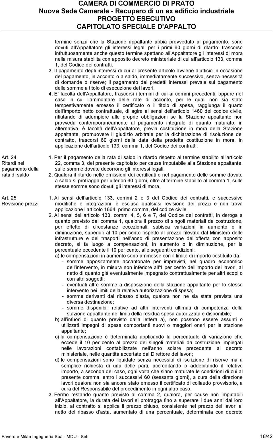 Il pagamento degli interessi di cui al presente articolo avviene d ufficio in occasione del pagamento, in acconto o a saldo, immediatamente successivo, senza necessità di domande o riserve; il