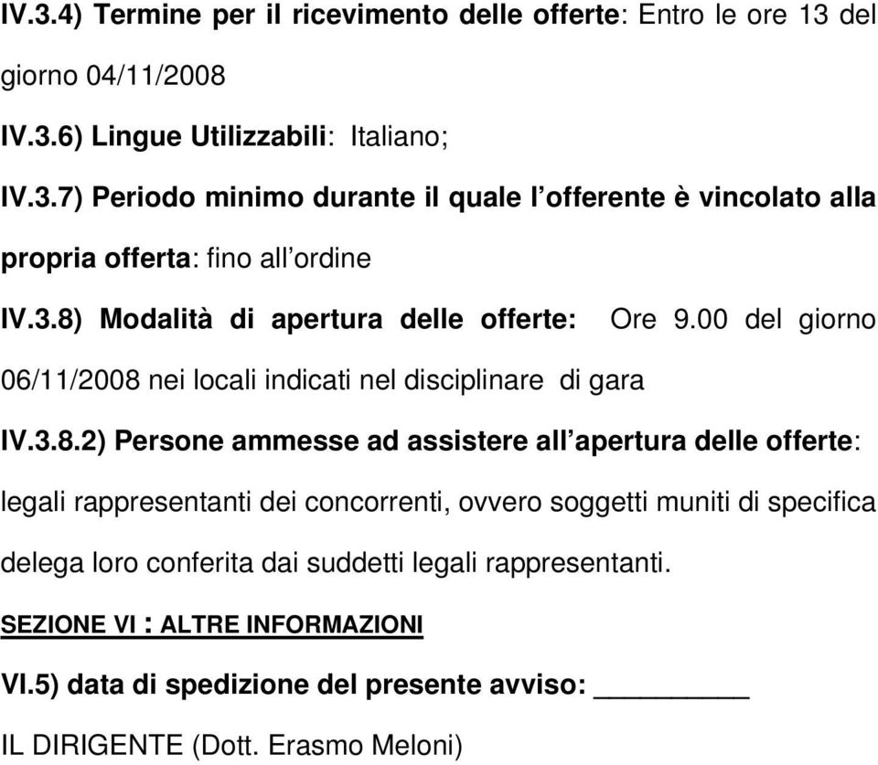 apertura delle offerte: legali rappresentanti dei concorrenti, ovvero soggetti muniti di specifica delega loro conferita dai suddetti legali rappresentanti.