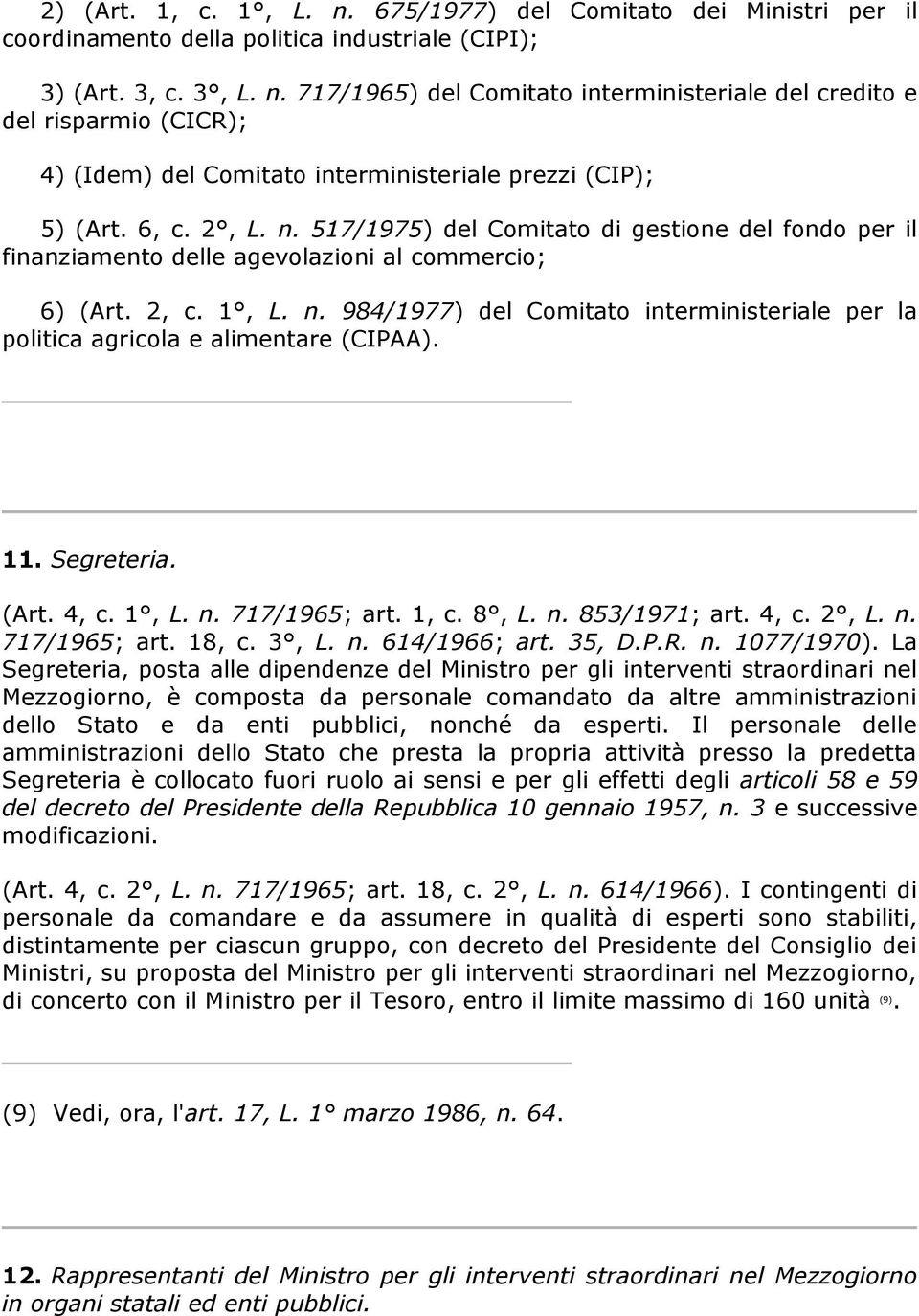 11. Segreteria. (Art. 4, c. 1, L. n. 717/1965; art. 1, c. 8, L. n. 853/1971; art. 4, c. 2, L. n. 717/1965; art. 18, c. 3, L. n. 614/1966; art. 35, D.P.R. n. 1077/1970).