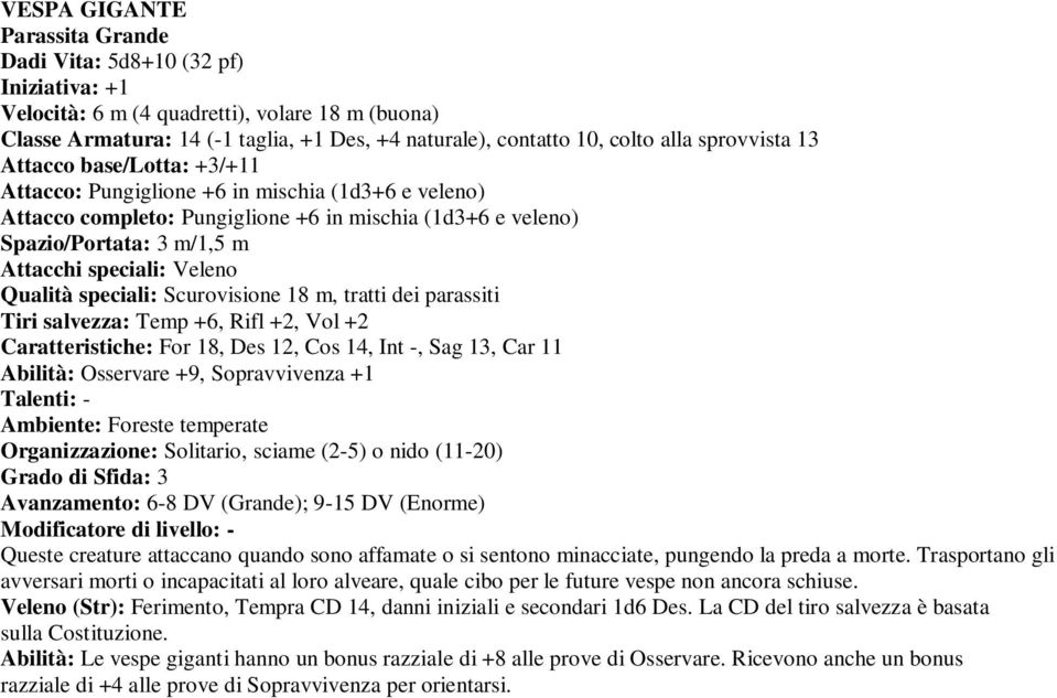 salvezza: Temp +6, Rifl +2, Vol +2 Caratteristiche: For 18, Des 12, Cos 14, Int -, Sag 13, Car 11 Abilità: Osservare +9, Sopravvivenza +1 Ambiente: Foreste temperate Organizzazione: Solitario, sciame