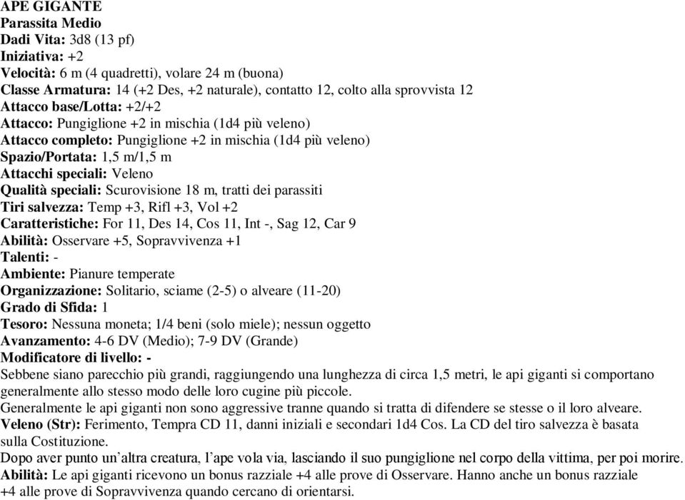 salvezza: Temp +3, Rifl +3, Vol +2 Caratteristiche: For 11, Des 14, Cos 11, Int -, Sag 12, Car 9 Abilità: Osservare +5, Sopravvivenza +1 Ambiente: Pianure temperate Organizzazione: Solitario, sciame